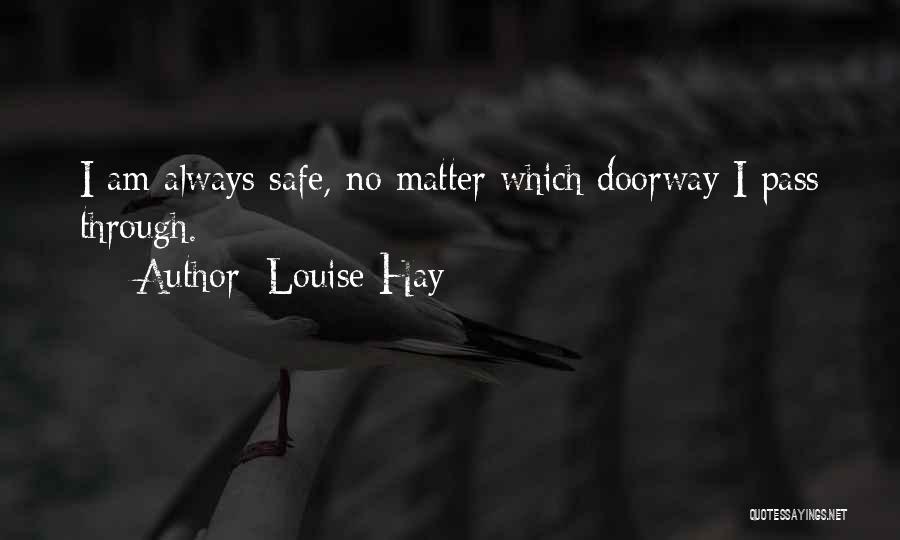 Louise Hay Quotes: I Am Always Safe, No Matter Which Doorway I Pass Through.
