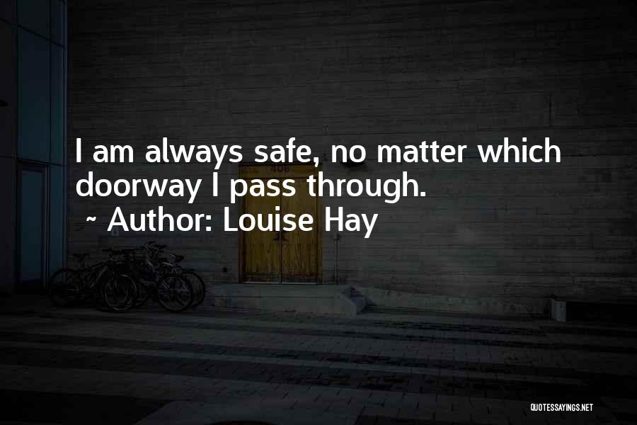 Louise Hay Quotes: I Am Always Safe, No Matter Which Doorway I Pass Through.
