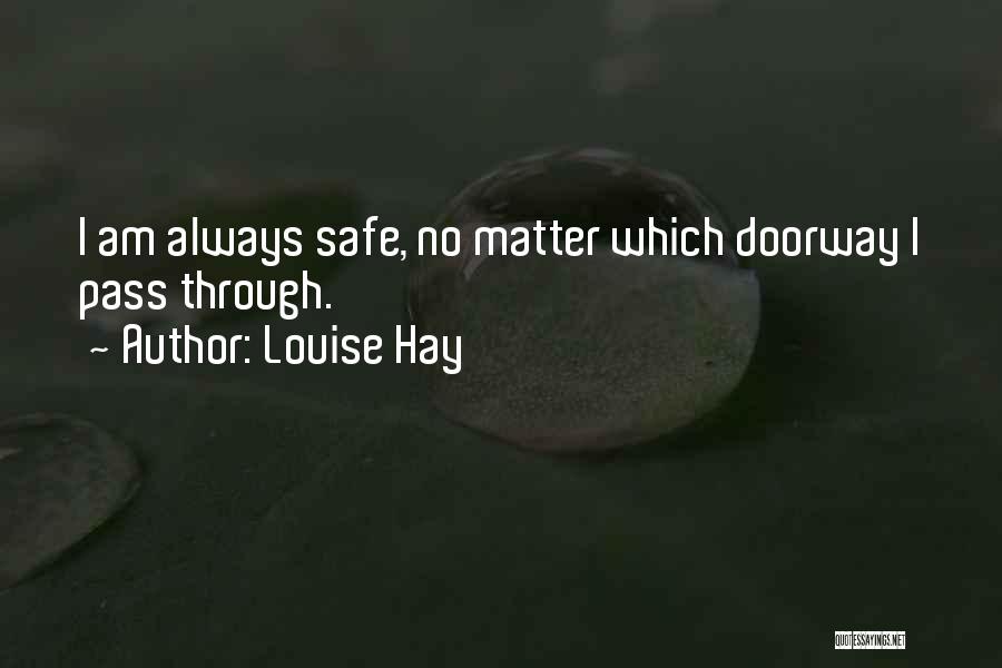 Louise Hay Quotes: I Am Always Safe, No Matter Which Doorway I Pass Through.