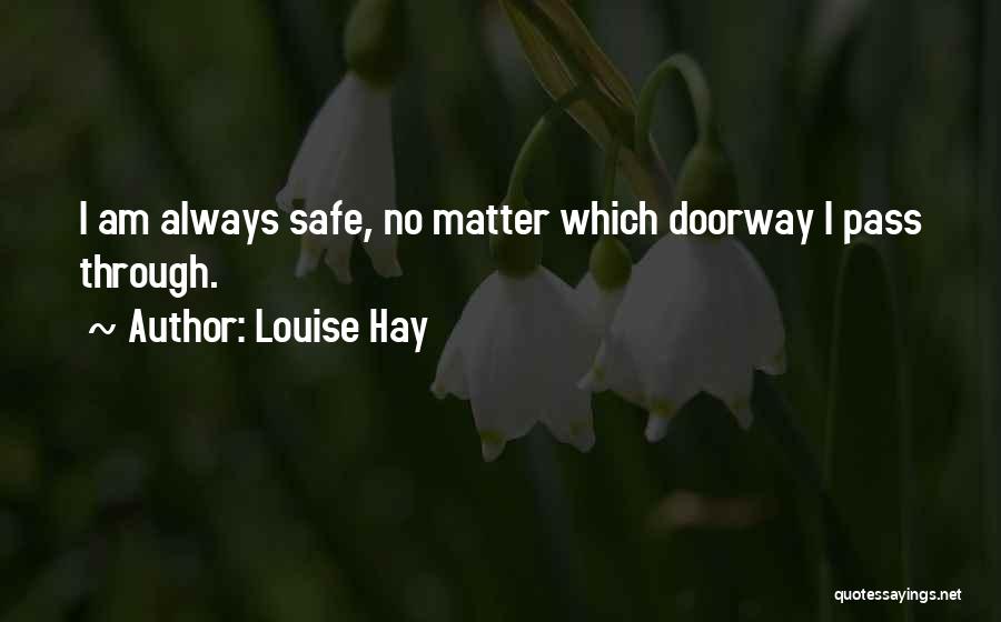 Louise Hay Quotes: I Am Always Safe, No Matter Which Doorway I Pass Through.
