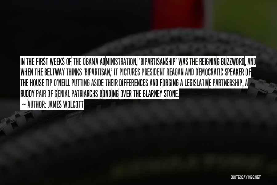 James Wolcott Quotes: In The First Weeks Of The Obama Administration, 'bipartisanship' Was The Reigning Buzzword, And When The Beltway Thinks 'bipartisan,' It