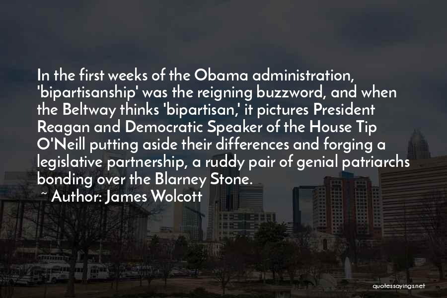 James Wolcott Quotes: In The First Weeks Of The Obama Administration, 'bipartisanship' Was The Reigning Buzzword, And When The Beltway Thinks 'bipartisan,' It