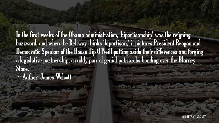 James Wolcott Quotes: In The First Weeks Of The Obama Administration, 'bipartisanship' Was The Reigning Buzzword, And When The Beltway Thinks 'bipartisan,' It