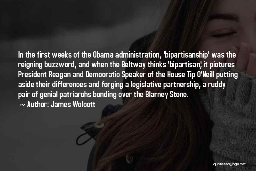 James Wolcott Quotes: In The First Weeks Of The Obama Administration, 'bipartisanship' Was The Reigning Buzzword, And When The Beltway Thinks 'bipartisan,' It