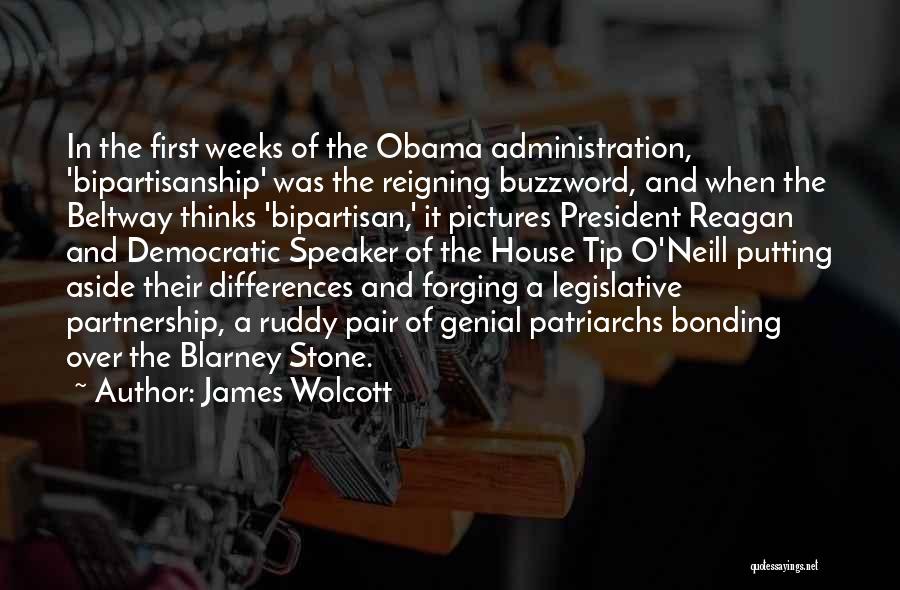 James Wolcott Quotes: In The First Weeks Of The Obama Administration, 'bipartisanship' Was The Reigning Buzzword, And When The Beltway Thinks 'bipartisan,' It