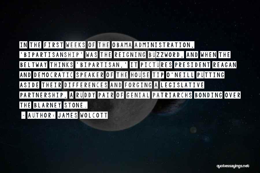 James Wolcott Quotes: In The First Weeks Of The Obama Administration, 'bipartisanship' Was The Reigning Buzzword, And When The Beltway Thinks 'bipartisan,' It