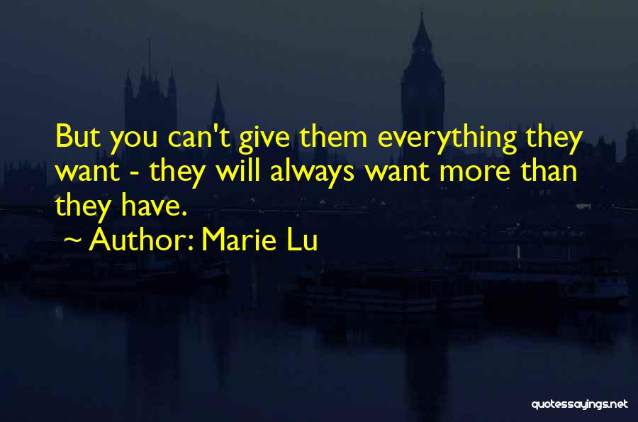 Marie Lu Quotes: But You Can't Give Them Everything They Want - They Will Always Want More Than They Have.