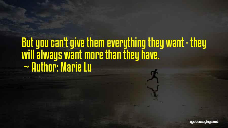 Marie Lu Quotes: But You Can't Give Them Everything They Want - They Will Always Want More Than They Have.