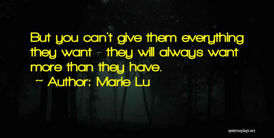 Marie Lu Quotes: But You Can't Give Them Everything They Want - They Will Always Want More Than They Have.