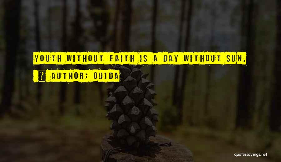 Ouida Quotes: Youth Without Faith Is A Day Without Sun.