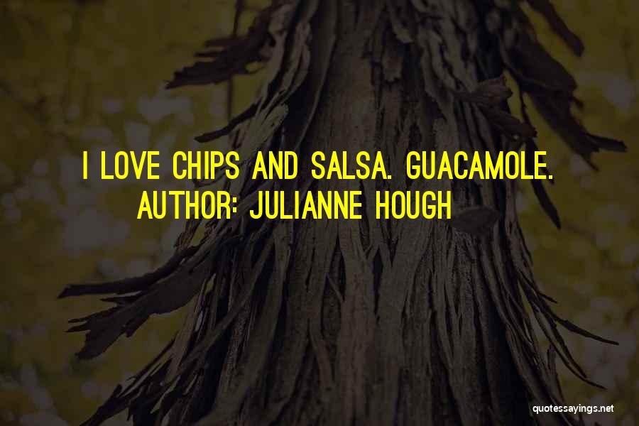 Julianne Hough Quotes: I Love Chips And Salsa. Guacamole.