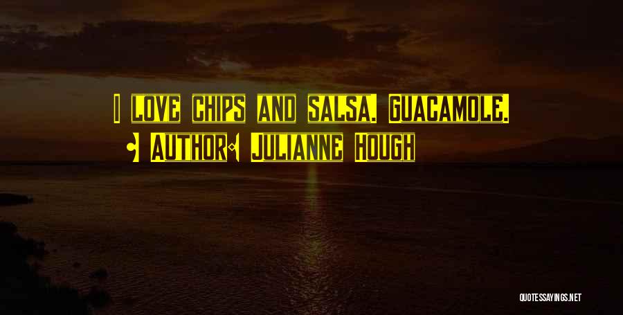 Julianne Hough Quotes: I Love Chips And Salsa. Guacamole.