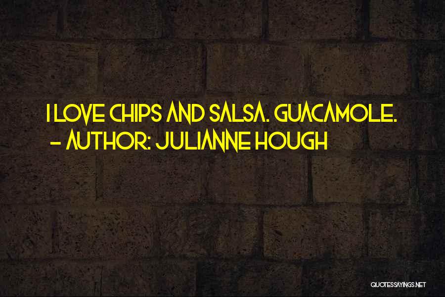 Julianne Hough Quotes: I Love Chips And Salsa. Guacamole.