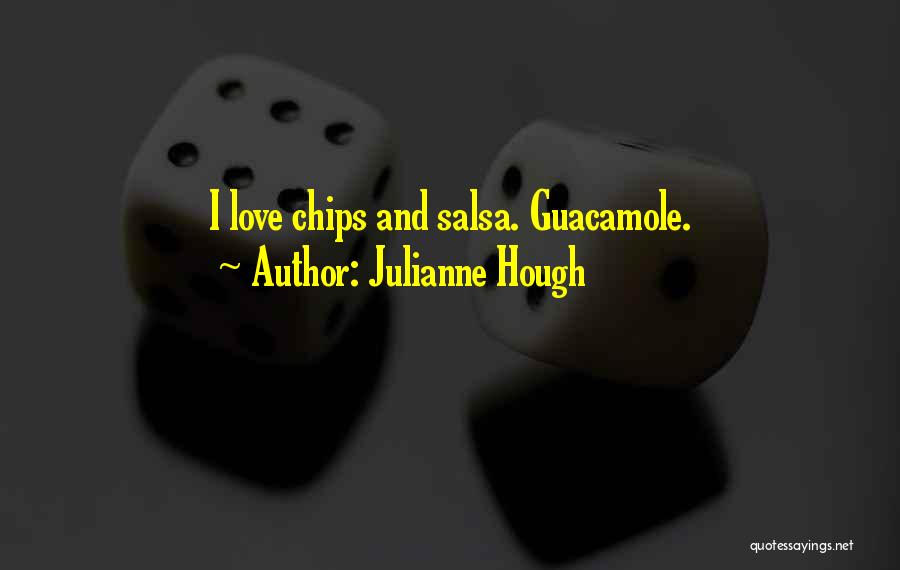 Julianne Hough Quotes: I Love Chips And Salsa. Guacamole.