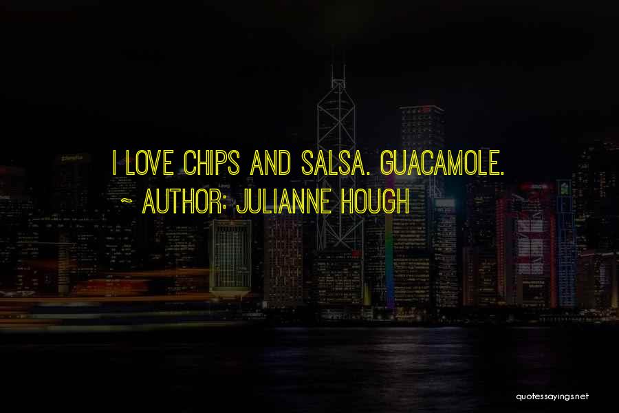 Julianne Hough Quotes: I Love Chips And Salsa. Guacamole.