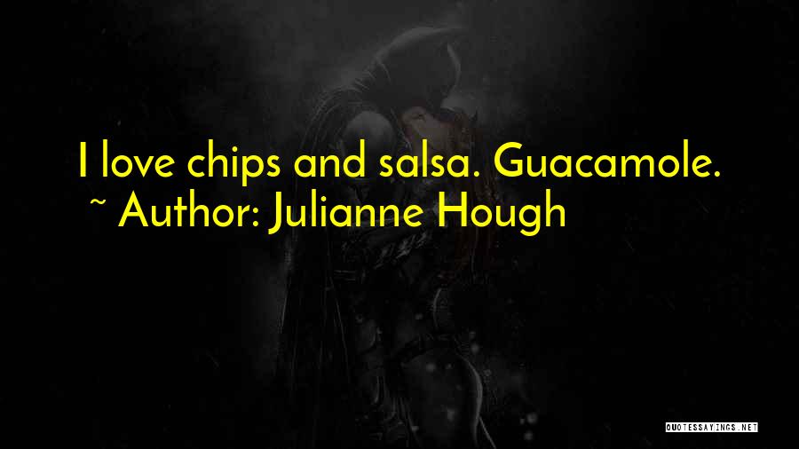 Julianne Hough Quotes: I Love Chips And Salsa. Guacamole.