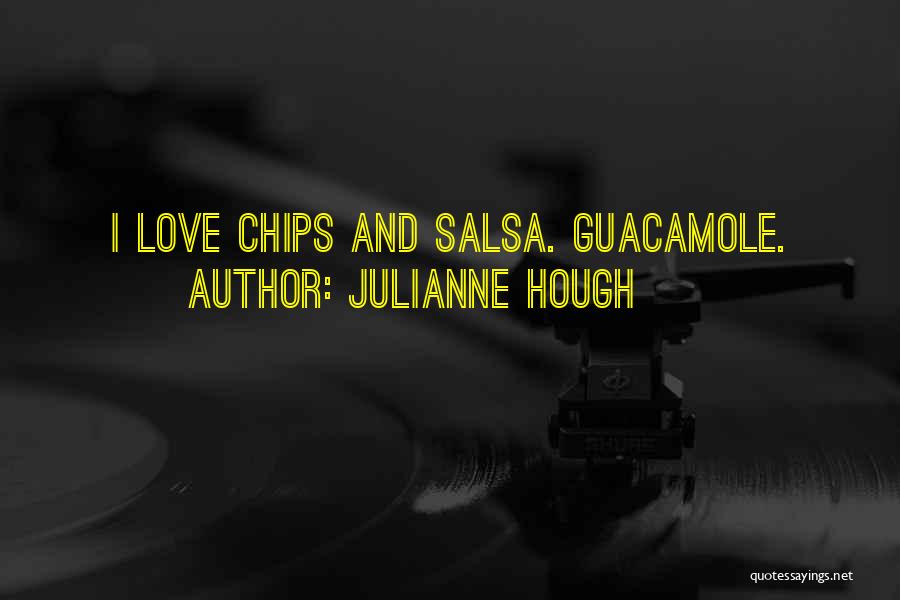 Julianne Hough Quotes: I Love Chips And Salsa. Guacamole.