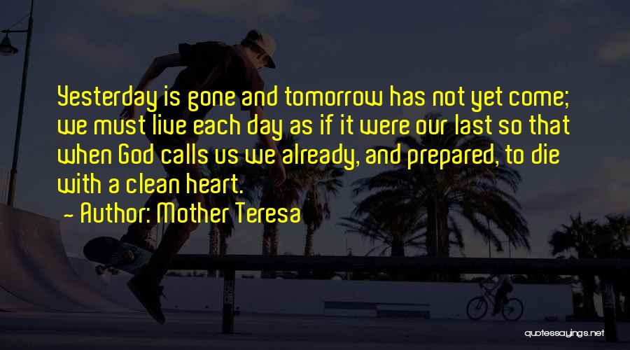 Mother Teresa Quotes: Yesterday Is Gone And Tomorrow Has Not Yet Come; We Must Live Each Day As If It Were Our Last