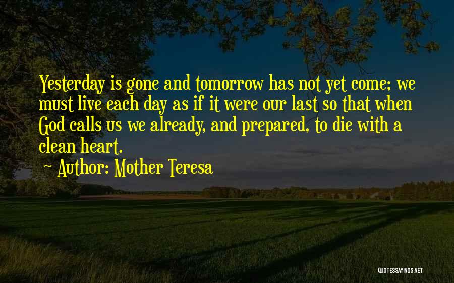 Mother Teresa Quotes: Yesterday Is Gone And Tomorrow Has Not Yet Come; We Must Live Each Day As If It Were Our Last