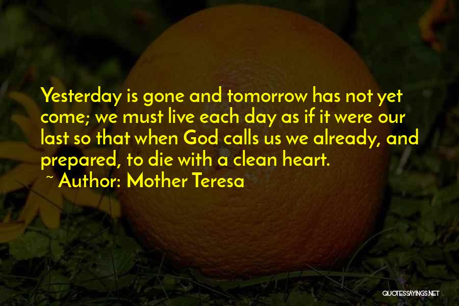 Mother Teresa Quotes: Yesterday Is Gone And Tomorrow Has Not Yet Come; We Must Live Each Day As If It Were Our Last