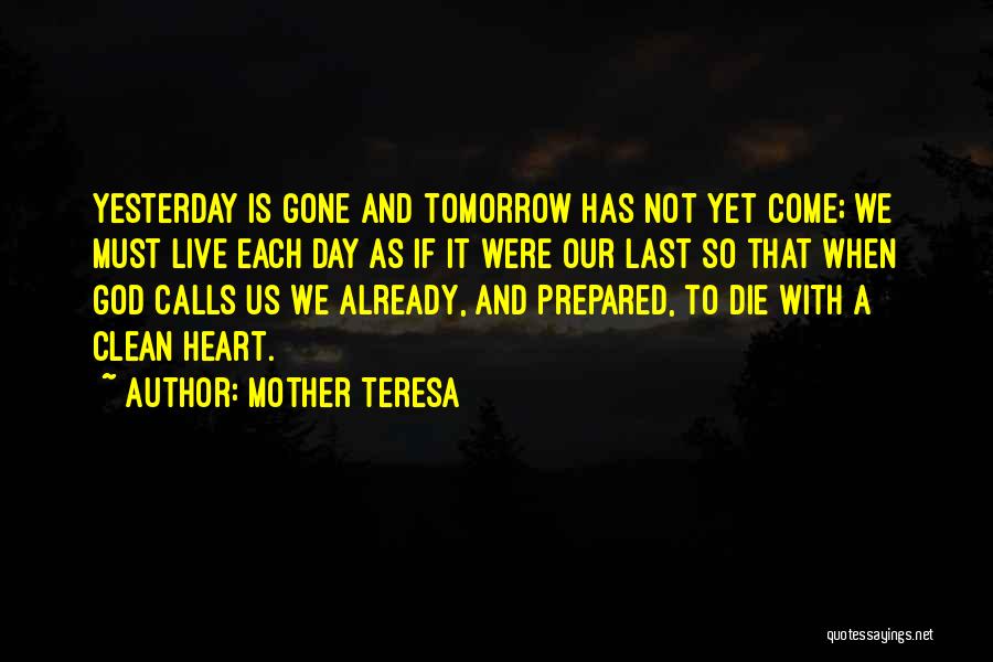 Mother Teresa Quotes: Yesterday Is Gone And Tomorrow Has Not Yet Come; We Must Live Each Day As If It Were Our Last