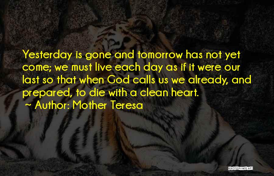 Mother Teresa Quotes: Yesterday Is Gone And Tomorrow Has Not Yet Come; We Must Live Each Day As If It Were Our Last