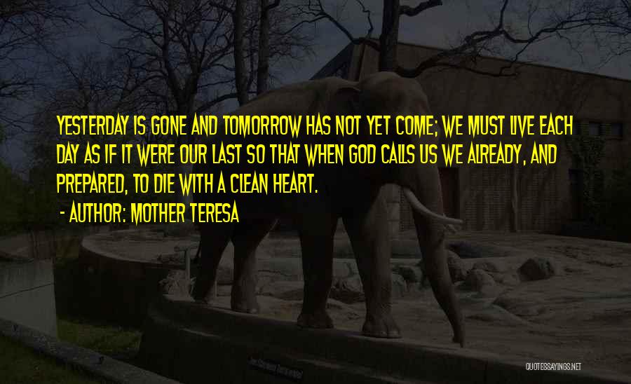 Mother Teresa Quotes: Yesterday Is Gone And Tomorrow Has Not Yet Come; We Must Live Each Day As If It Were Our Last