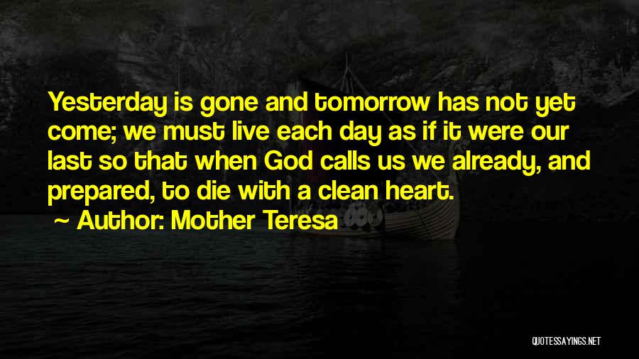 Mother Teresa Quotes: Yesterday Is Gone And Tomorrow Has Not Yet Come; We Must Live Each Day As If It Were Our Last