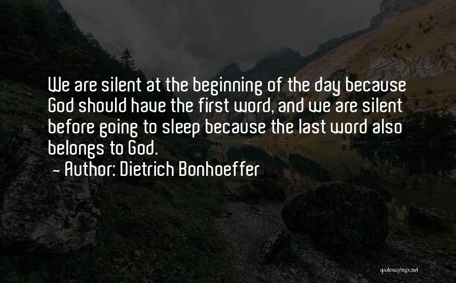 Dietrich Bonhoeffer Quotes: We Are Silent At The Beginning Of The Day Because God Should Have The First Word, And We Are Silent