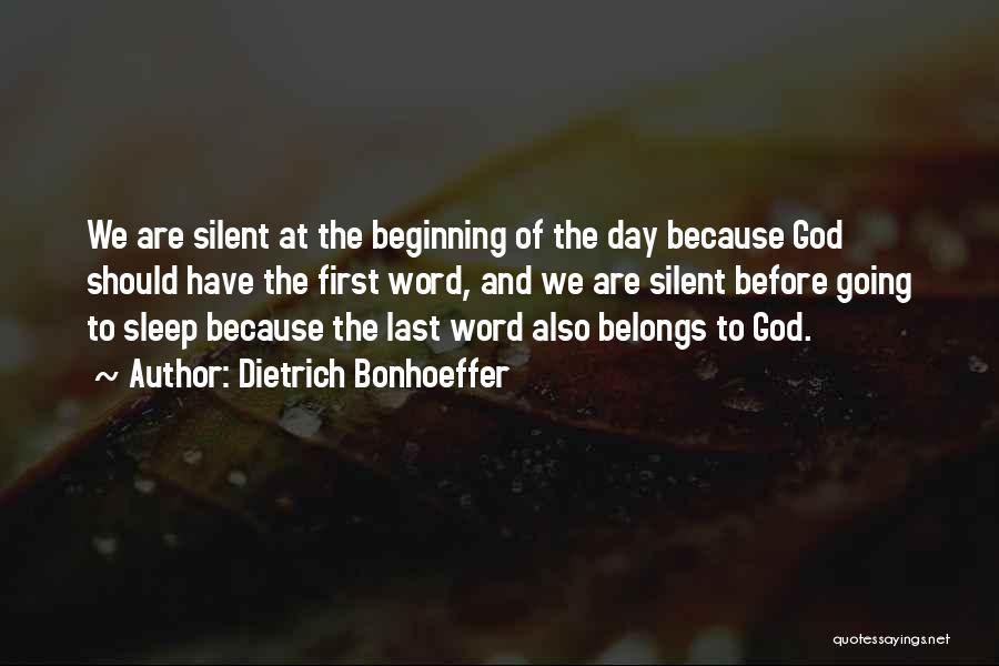 Dietrich Bonhoeffer Quotes: We Are Silent At The Beginning Of The Day Because God Should Have The First Word, And We Are Silent