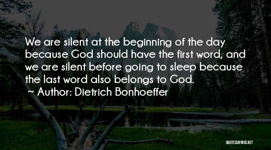 Dietrich Bonhoeffer Quotes: We Are Silent At The Beginning Of The Day Because God Should Have The First Word, And We Are Silent