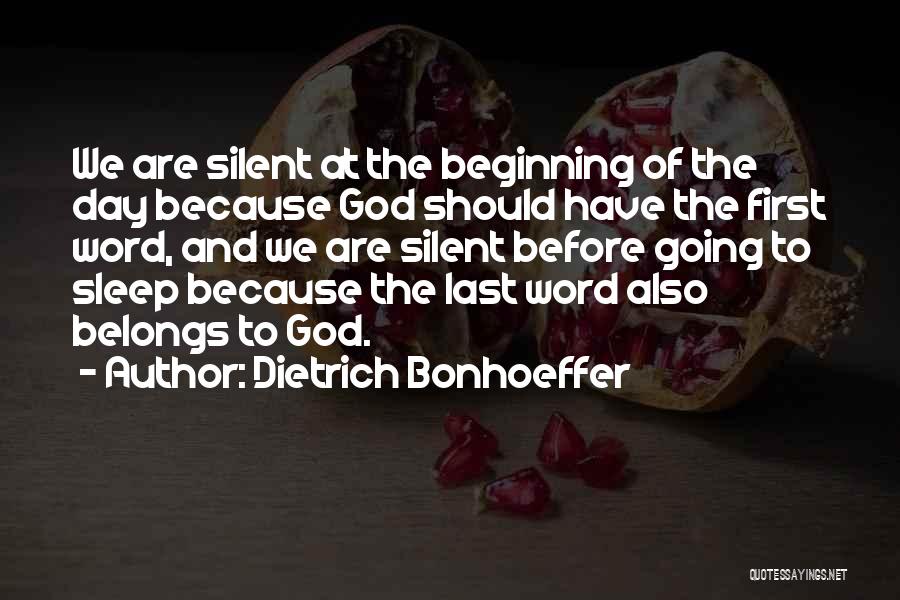 Dietrich Bonhoeffer Quotes: We Are Silent At The Beginning Of The Day Because God Should Have The First Word, And We Are Silent