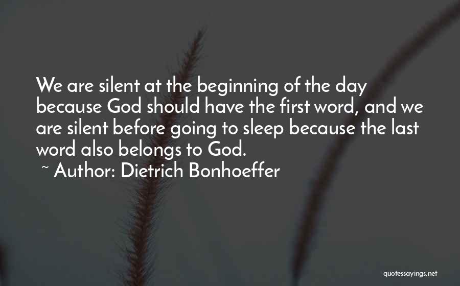 Dietrich Bonhoeffer Quotes: We Are Silent At The Beginning Of The Day Because God Should Have The First Word, And We Are Silent
