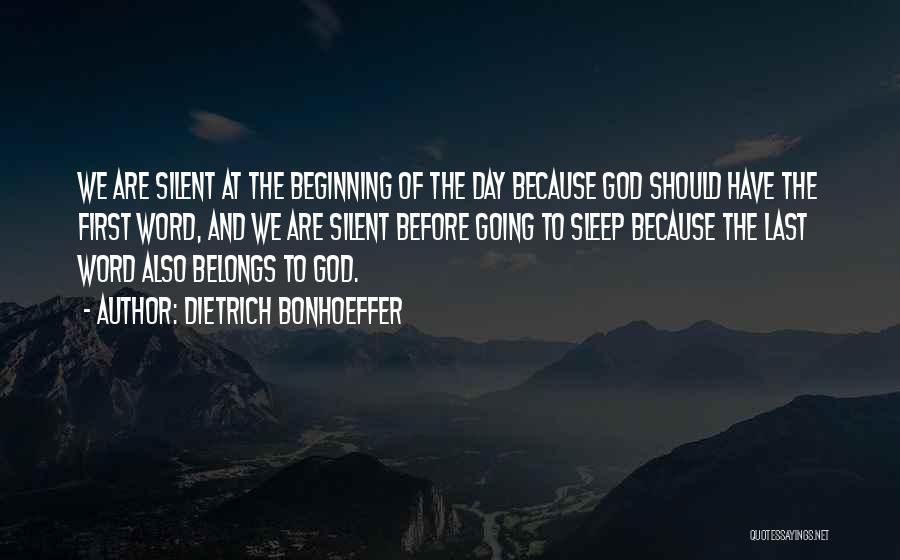 Dietrich Bonhoeffer Quotes: We Are Silent At The Beginning Of The Day Because God Should Have The First Word, And We Are Silent