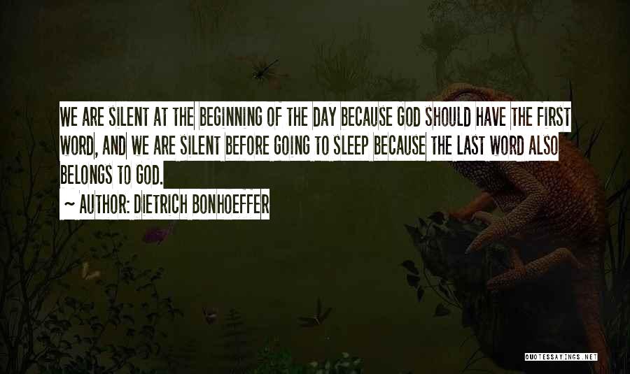 Dietrich Bonhoeffer Quotes: We Are Silent At The Beginning Of The Day Because God Should Have The First Word, And We Are Silent