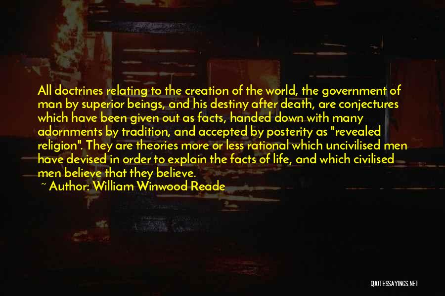 William Winwood Reade Quotes: All Doctrines Relating To The Creation Of The World, The Government Of Man By Superior Beings, And His Destiny After