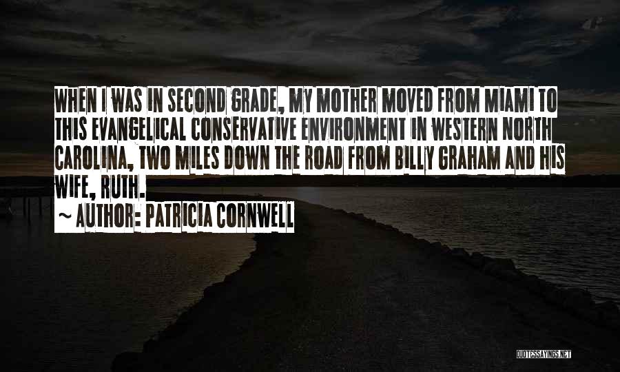 Patricia Cornwell Quotes: When I Was In Second Grade, My Mother Moved From Miami To This Evangelical Conservative Environment In Western North Carolina,