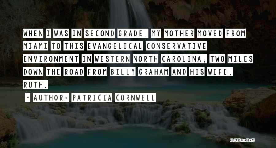 Patricia Cornwell Quotes: When I Was In Second Grade, My Mother Moved From Miami To This Evangelical Conservative Environment In Western North Carolina,