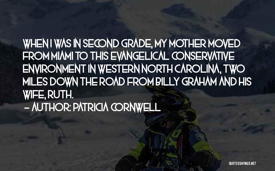 Patricia Cornwell Quotes: When I Was In Second Grade, My Mother Moved From Miami To This Evangelical Conservative Environment In Western North Carolina,