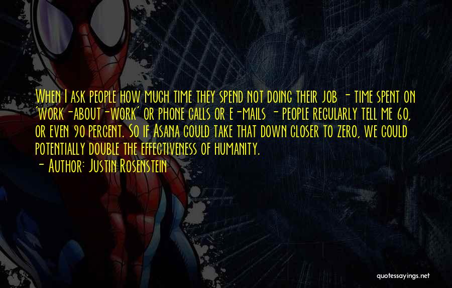 Justin Rosenstein Quotes: When I Ask People How Much Time They Spend Not Doing Their Job - Time Spent On 'work-about-work' Or Phone