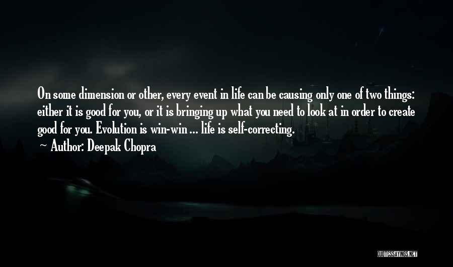 Deepak Chopra Quotes: On Some Dimension Or Other, Every Event In Life Can Be Causing Only One Of Two Things: Either It Is