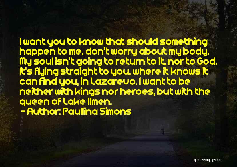 Paullina Simons Quotes: I Want You To Know That Should Something Happen To Me, Don't Worry About My Body. My Soul Isn't Going