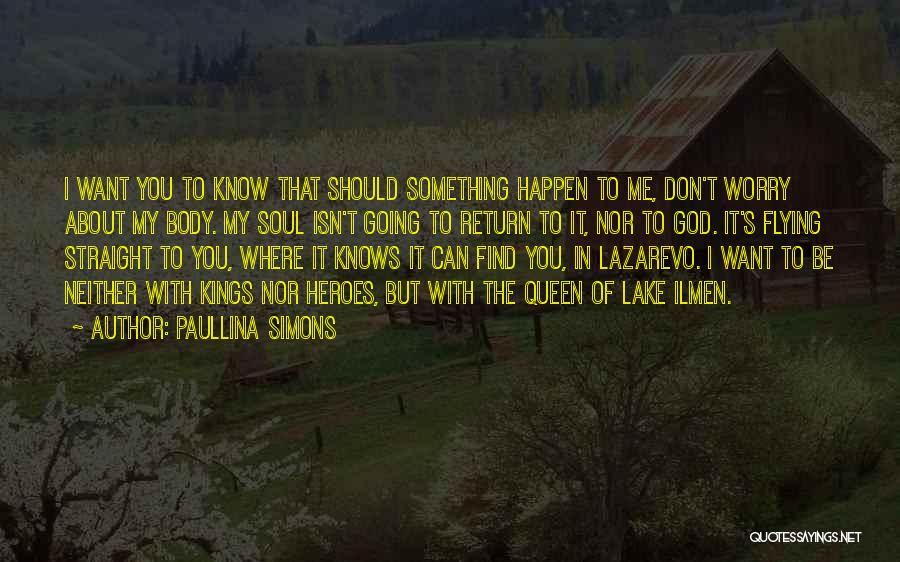 Paullina Simons Quotes: I Want You To Know That Should Something Happen To Me, Don't Worry About My Body. My Soul Isn't Going