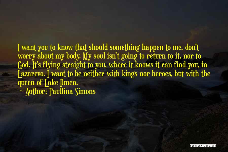 Paullina Simons Quotes: I Want You To Know That Should Something Happen To Me, Don't Worry About My Body. My Soul Isn't Going