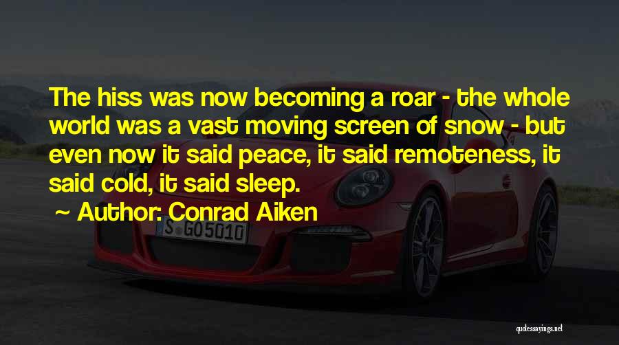 Conrad Aiken Quotes: The Hiss Was Now Becoming A Roar - The Whole World Was A Vast Moving Screen Of Snow - But