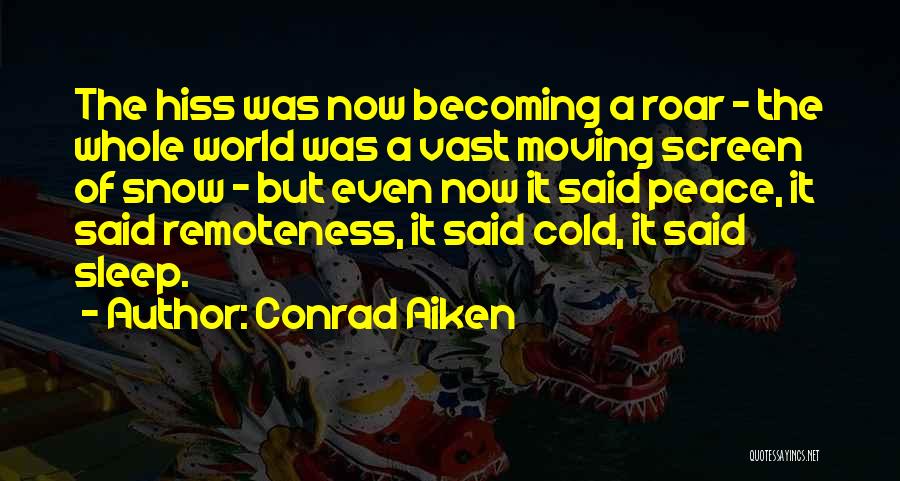 Conrad Aiken Quotes: The Hiss Was Now Becoming A Roar - The Whole World Was A Vast Moving Screen Of Snow - But