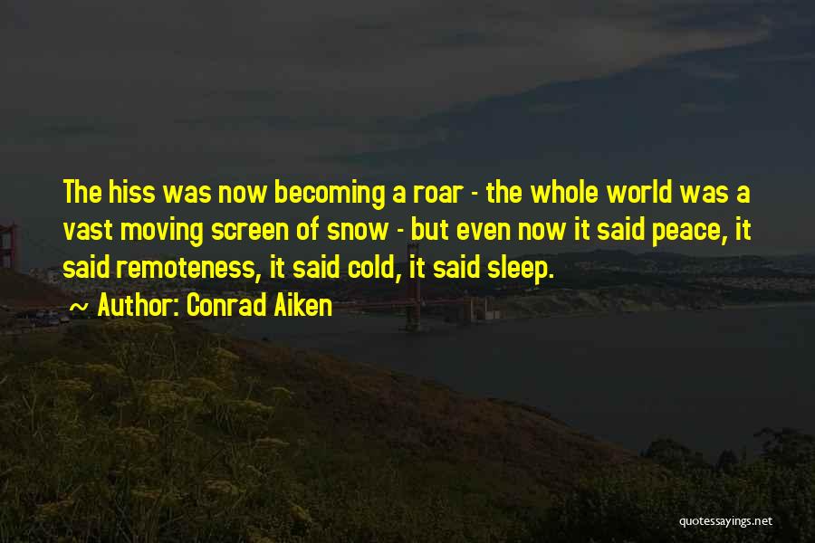 Conrad Aiken Quotes: The Hiss Was Now Becoming A Roar - The Whole World Was A Vast Moving Screen Of Snow - But