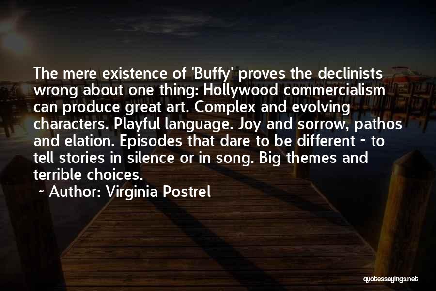 Virginia Postrel Quotes: The Mere Existence Of 'buffy' Proves The Declinists Wrong About One Thing: Hollywood Commercialism Can Produce Great Art. Complex And