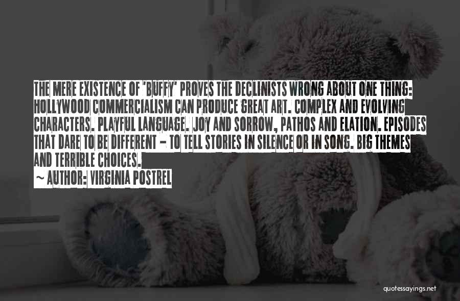 Virginia Postrel Quotes: The Mere Existence Of 'buffy' Proves The Declinists Wrong About One Thing: Hollywood Commercialism Can Produce Great Art. Complex And