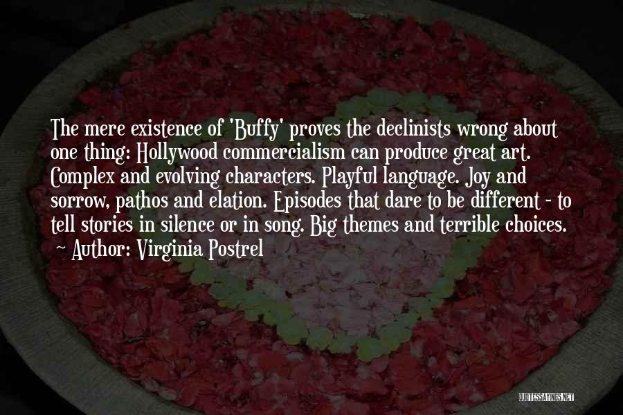 Virginia Postrel Quotes: The Mere Existence Of 'buffy' Proves The Declinists Wrong About One Thing: Hollywood Commercialism Can Produce Great Art. Complex And